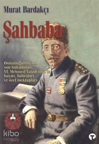 Şahbaba; Osmanoğulları'nın Son Hükümdarı 6. Mehmed Vahideddin'in Hayatı, Hatıraları ve Özel Mektupları - 1