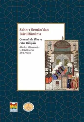 Sahn-ı Seman’dan Darulfünun’a Osmanlı’da İlim ve Fikir Dünyası Alimler, Müesseseler ve Fikri Eserler 17. Yüzyıl - 1