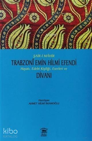 Şair-i Mahir Trabzoni Emin Hilmi Efendi Hayatı, Edebi Kişiliği, Eserleri ve Divanı - 1