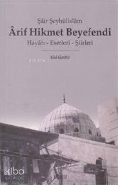 Şair Şeyhülislam Arif Hikmet Beyefendi; Hayatı - Eserleri - Şiirleri - 1