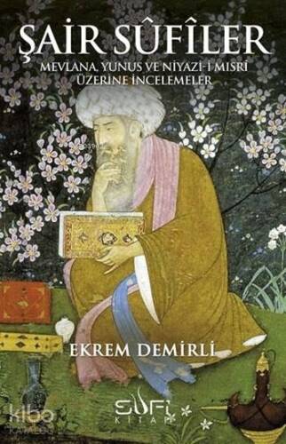 Şair Sûfîler; Mevlana, Yunus ve Niyazi-i Mısri Üzerine İncelemeler - 1