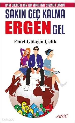 Sakın Geç Kalma Ergen Gel; Anne Babalar İçin Tüm Yönleriyle Ergenlik Dönemi - 1