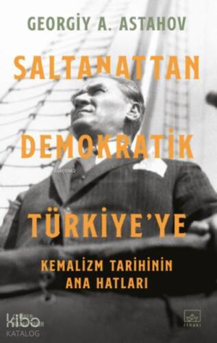 Saltanattan Demokratik Türkiye’ye: Kemalizm Tarihinin Ana Hatları - 1