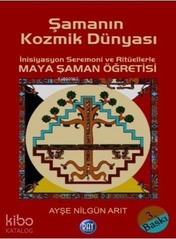 Şamanın Kozmik Dünyası; İnisiyasyon Seremoni ve Ritüellerle Maya Şaman Öğretisi - 1