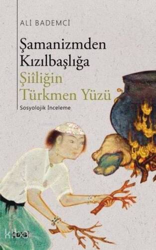 Şamanizmden Kızılbaşlığa; Şiiliğin Türkmen Yüzü - 1