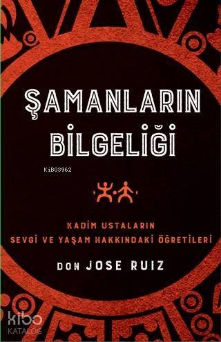 Şamanların Bilgeliği; Kadim Ustaların Sevgi ve Yaşam Hakkındaki Öğretileri - 1