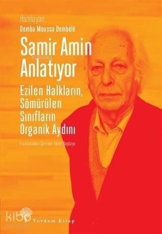 Samir Amin Anlatıyor; Ezilen Halkların, Sömürülen Sınıfların Organik Aydını - 1