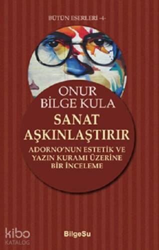 Sanat Aşkınlaştırır;Adorno’nun Estetik ve Yazın Kuramı Üzerine Bir İnceleme - 1