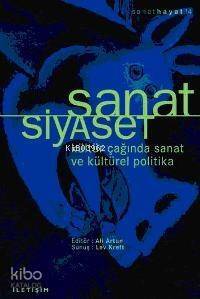 Sanat Siyaset; Kültür Çağında Sanat ve Kültürel Politika - 1