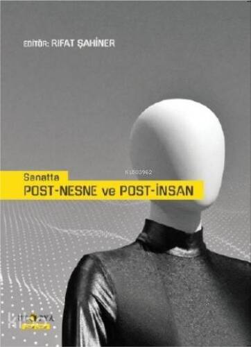 Sanatta Post - Nesne ve Post - İnsan; Postmodernizm ve Postyapısalcılık Üzerine Metinler ve Çözümlemeler - 1