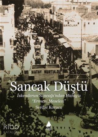 Sancak Düştü; İskenderun Sancağı'ndan Hatay'a Ermeni Meselesi - 1