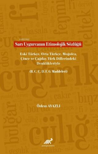 Sarı Uygurcanın Etimolojik Sözlüğü Eski Türkçe, Orta Türkçe, Moğolca, Çince ve Çağdaş Türk Dillerindeki Denklikleriyle (B, C, Ç, D, F, G Maddeleri) - 1