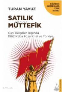 Satılık Müttefik; Gizli Belgeler Işığında 1962 Küba Füze Krizi ve Türkiye - 1