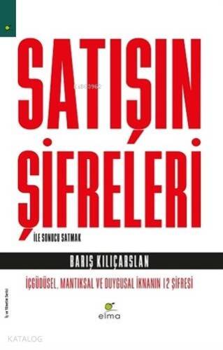 Satışın Şifreleri İle Sonucu Satmak; İçgüdüsel, Mantıksal ve Duygusal İknanın 12 Şifresi - 1