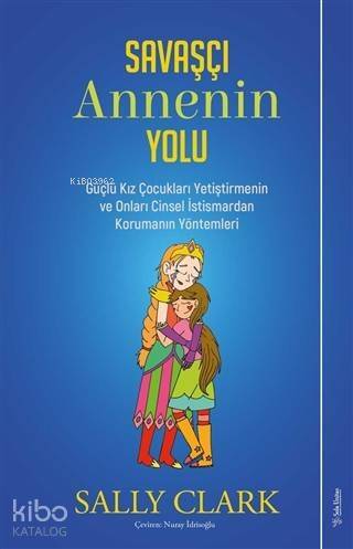 Savaşçı Annenin Yolu; Güçlü Kız Çocukları Yetiştirmenin ve Onları Cinsel İstismardan Korumanın Yöntemleri - 1