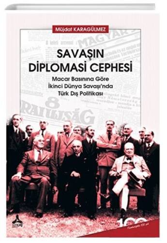 Savaşın Diplomasi Cephesi ;Macar Basınına Göre İkinci Dünya Savaşında Türk Dış Politikası - 1