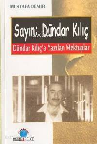 Sayın: Dündar Kılıç; Dündar Kılıç´a Yazılan Mektuplar - 1