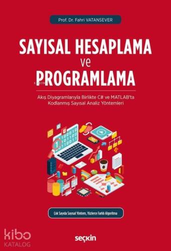 Sayısal Hesaplama ve Programlama; Akış Diyagramlarıyla Birlikte C# ve MATLAB'ta Kodlanmış Sayısal Analiz Yöntemleri - 1