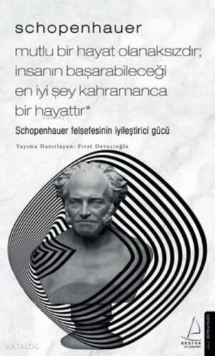 Schopenhauer - Mutlu Bir Hayat Olanaksızdır; İnsanın Başarabileceği En İyi Şey Kahramanca Bir Hayattır - 1