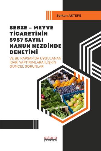 Sebze – Meyve Ticaretinin 5957 Sayılı Kanun Nezdinde Denetimi ve Bu Kapsamda Uygulanan İdari Yaptırımlara İlişkin Güncel Sorunlar - 1