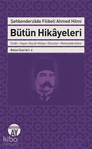 Şehbenderzade Filibeli Ahmed Hilmi Bütün Hikayeleri; - Elvah-ı Hayat - Küçük Hikaye - Öksüzler - Melekzade Ailesi - 1