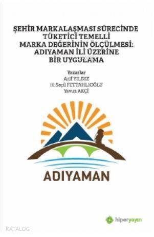 Şehir Markalaşması Sürecinde Tüketici Temelli Marka Değerinin Ölçülmesi; Adıyaman İli Üzerine Bir Uygulama - 1