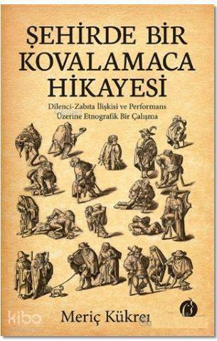 Şehirde Bir Kovalamaca Hikayesi; Dilenci - Zabıta İlişkisi ve Performans Üzerine Etnografik Bir Çalışma - 1