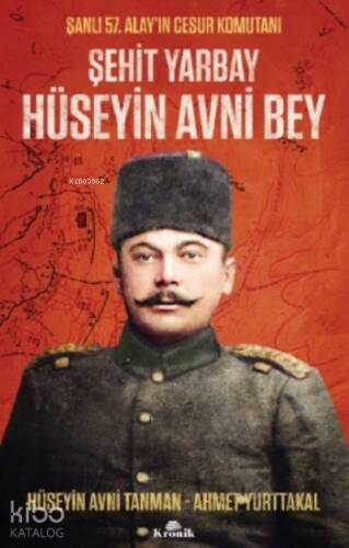 Şehit Yarbay Hüseyin Avni Bey;Şanlı 57. Alay’ın Cesur Komutanı - 1