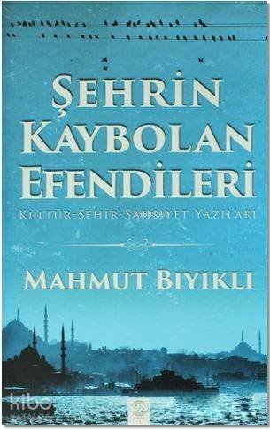 Şehrin Kaybolan Efendileri; Kültür - Şehir- Şahsiyet Yazıları - 1