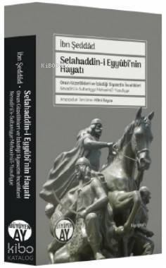 Selahaddin-i Eyyûbî'nin Hayatı; Onun Güzellikleri ve İzlediği Siyasetin İncelikleri - 1