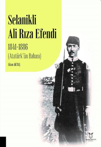 Selanikli Ali Rıza Efendi 1841-1886 ;(Atatürk’ün Babası) - 1