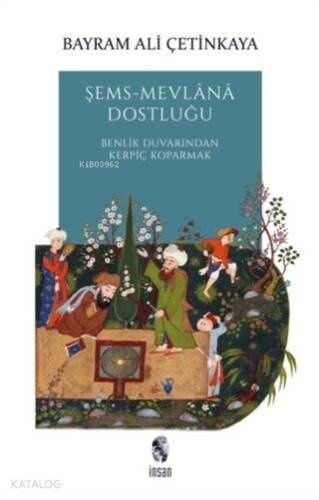 Şems-Mevlana Dostluğu; Benlik Duvarından Kerpiç Koparmak - 1