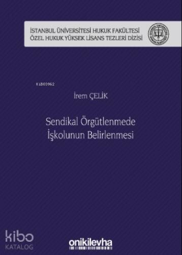 Sendikal Örgütlenmede İşkolunun Belirlenmesi İstanbul Üniversitesi Hukuk Fakültesi Özel Hukuk Yüksek Lisans Tezleri Dizisi No: 50 - 1