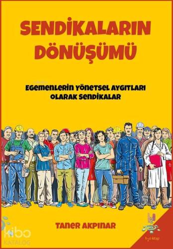 Sendikaların Dönüşümü; Egemenlerin Yönetsel Aygıtları Olarak Sendikalar - 1