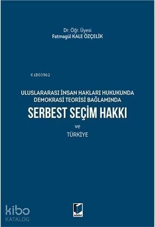 Serbest Seçim Hakkı ve Türkiye; Uluslararası İnsan Hakları Hukukunda Demokrasi Teorisi Bağlamında - 1