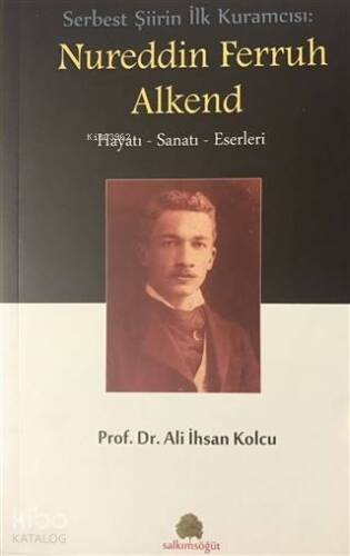 Serbest Şiirin İlk Kuramcısı: Nureddin Ferruh Alkend; Hayatı - Sanatı - Eserleri - 1