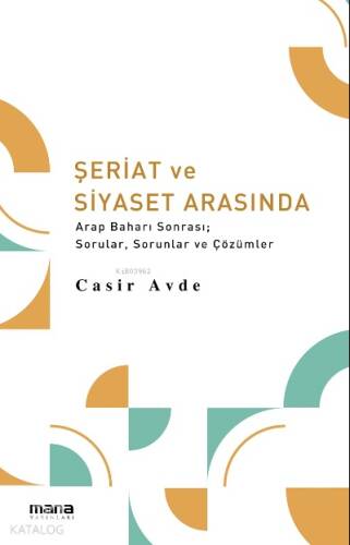 Şeriat ve Siyaset Arasında;Arap Baharı Sonrası; Sorular, Sorunlar ve Çözümler - 1