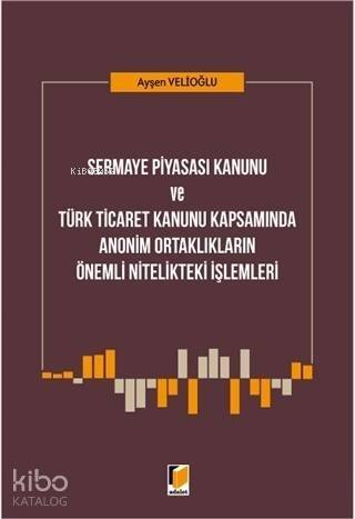 Sermaye Piyasası Kanunu ve Türk Ticaret Kanunu Kapsamında; Anonim Ortaklıkların Önemli Nitelikteki İşlemleri - 1