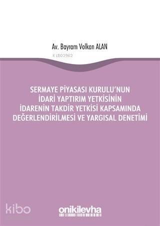 Sermaye Piyasası Kurulu'nun İdari Yaptırım Yetkisinin İdarenin Takdir; Yetkisi Kapsamında Değerlendirilmesi ve Yargısal Denetimi - 1