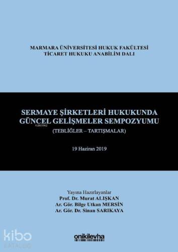 Sermaye Şirketleri Hukukunda Güncel Gelişmeler Sempozyumu (Tebliğler - Tartışmalar); Marmara Üniversitesi Hukuk Fakültesi Ticaret Hukuku Anabilim Dalı - 1