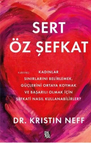 Sert Öz Şefkat - Kadınlar Sınırlarını Belirlemek Güçlerini Ortaya Koymak ve Başarılı Olmak İçin Şefkati Nasıl Kullanabilirler? - 1