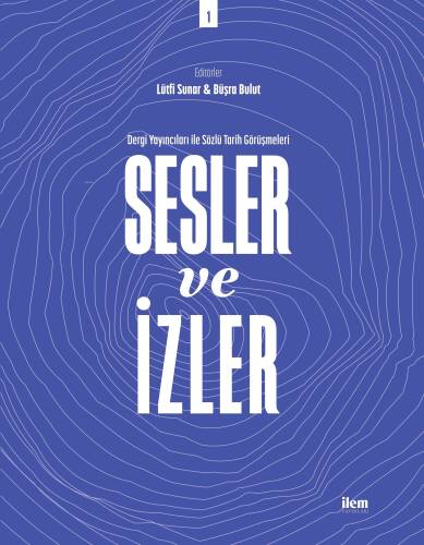 Sesler ve İzler Cilt: 1; Dergi Yayıncıları ile Sözlü Tarih Görüşmeleri - 1