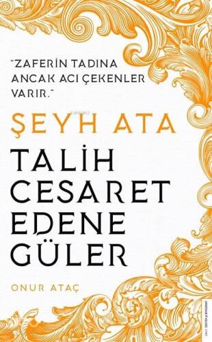 Şeyh Ata / Tarih Cesaret Edene Güler; Zaferin Tadına Ancak Acı Çekenler Varır - 1