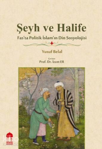 Şeyh ve Halife / Fas’ta Politik İslam’ın Din Sosyolojisi - 1