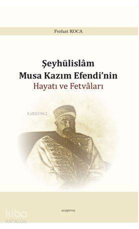 Şeyhülislam Musa Kazım Efendi'nin Hayatı ve Fetvâları - 1