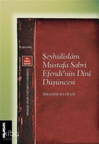 Şeyhülislam Mustafa Sabri Efendi'nin Dini Düşüncesi; Modernleşme Sürecinde İslami İlimler - 1