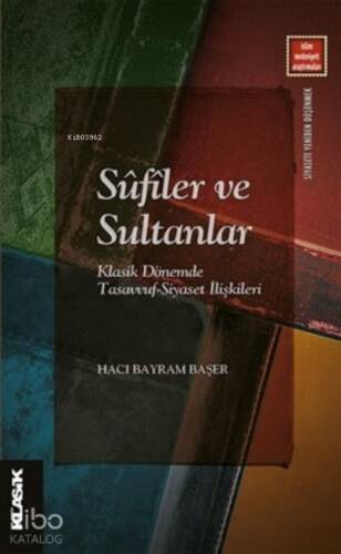 Sûfîler ve Sultanlar;Klasik Dönemde Tasavvuf-Siyaset İlişkileri - 1