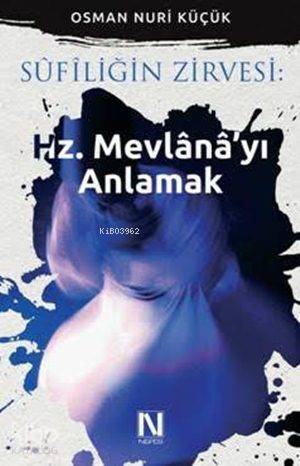 Sûfîliğin Zirvesi : Hz. Mevlânâ'yı Anlamak - 1