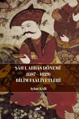 Şâh I. Abbâs Dönemi (1587-1629) Bilim Faaliyetleri - 1