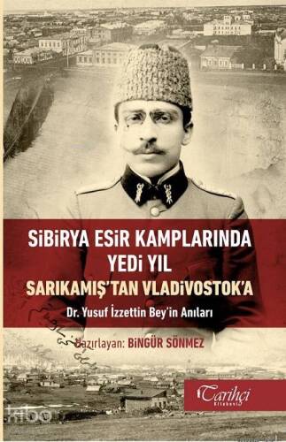 Sibirya Esir Kamplarında Yedi Yıl Sarıkamış'tan Vladivostok'a Dr. Yusuf İzettin Bey'in Anıları - 1